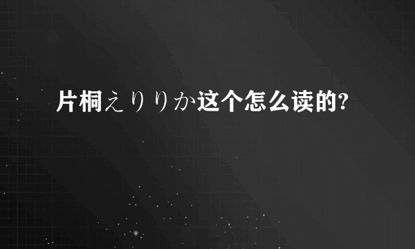 片桐えりりか这个怎么读的?