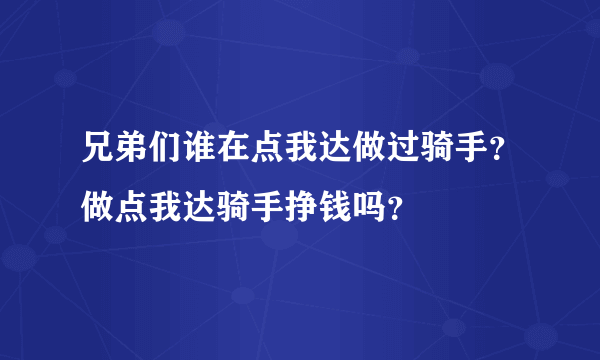 兄弟们谁在点我达做过骑手？做点我达骑手挣钱吗？