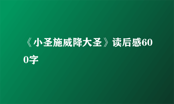 《小圣施威降大圣》读后感600字