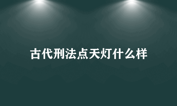 古代刑法点天灯什么样