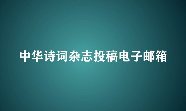 中华诗词杂志投稿电子邮箱