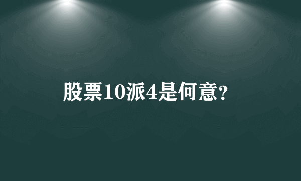 股票10派4是何意？