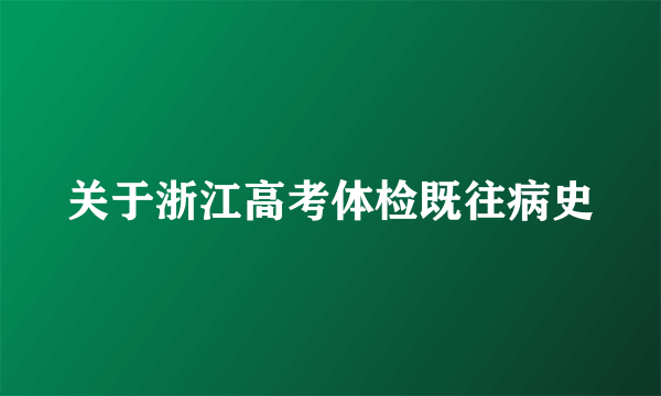 关于浙江高考体检既往病史