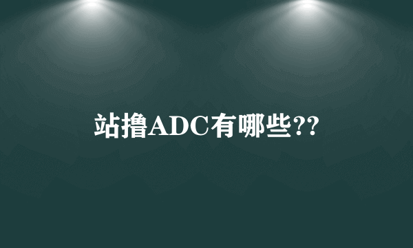 站撸ADC有哪些??