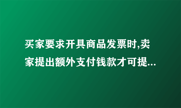 买家要求开具商品发票时,卖家提出额外支付钱款才可提供发票属于什么违规