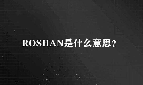 ROSHAN是什么意思？