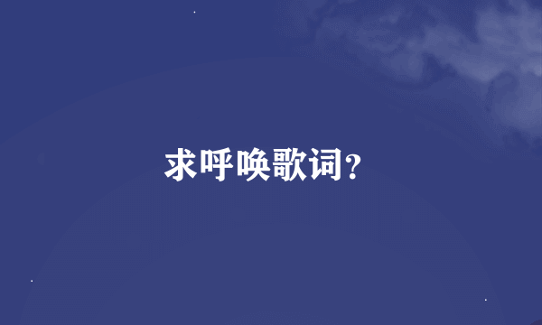 求呼唤歌词？