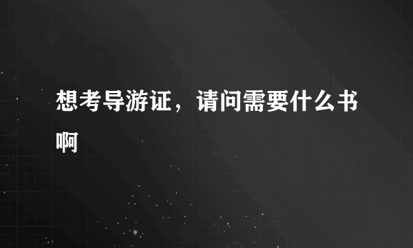 想考导游证，请问需要什么书啊