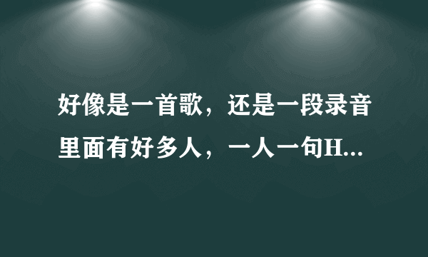 好像是一首歌，还是一段录音里面有好多人，一人一句Happy birthday! 在哪里可以找到