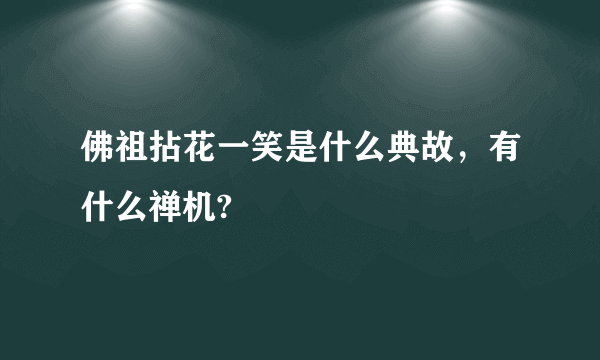 佛祖拈花一笑是什么典故，有什么禅机?