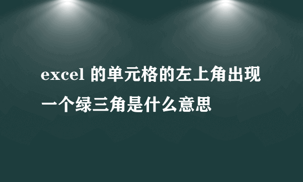 excel 的单元格的左上角出现一个绿三角是什么意思