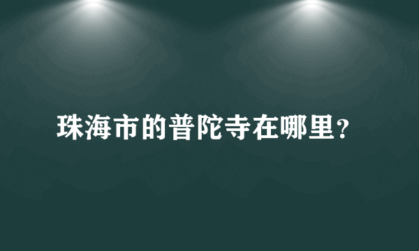 珠海市的普陀寺在哪里？