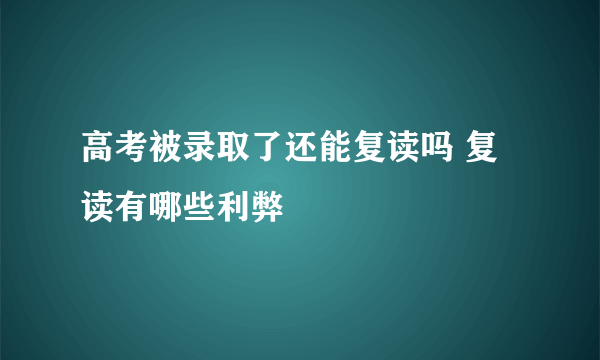 高考被录取了还能复读吗 复读有哪些利弊