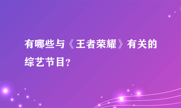 有哪些与《王者荣耀》有关的综艺节目？