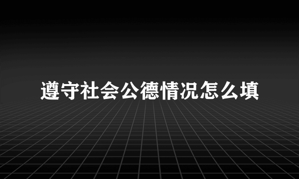 遵守社会公德情况怎么填