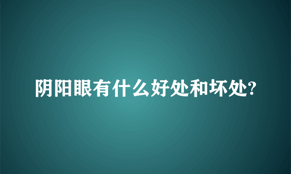 阴阳眼有什么好处和坏处?