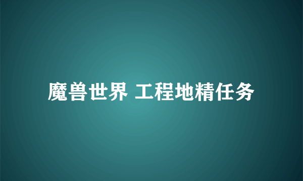 魔兽世界 工程地精任务