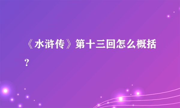 《水浒传》第十三回怎么概括？