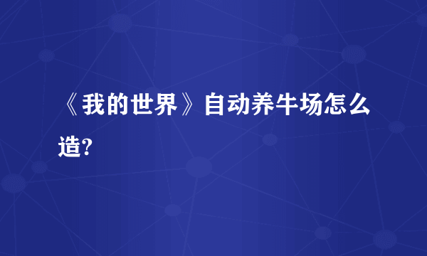 《我的世界》自动养牛场怎么造?