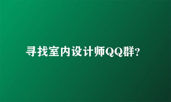 寻找室内设计师QQ群？