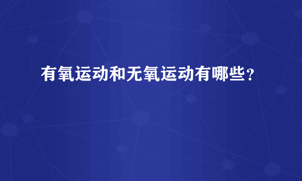 有氧运动和无氧运动有哪些？