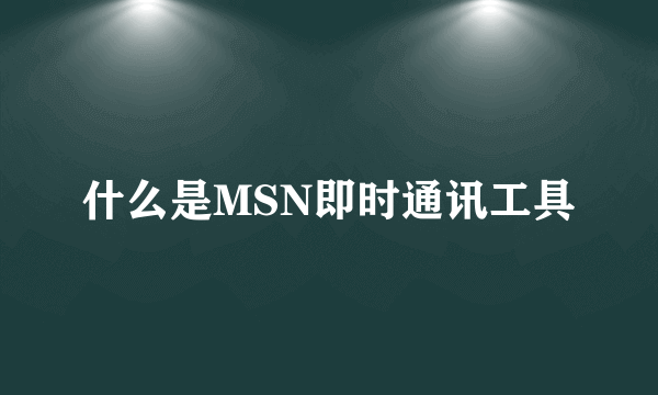 什么是MSN即时通讯工具