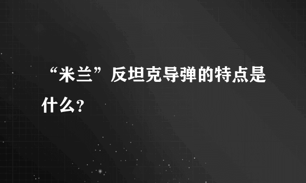 “米兰”反坦克导弹的特点是什么？