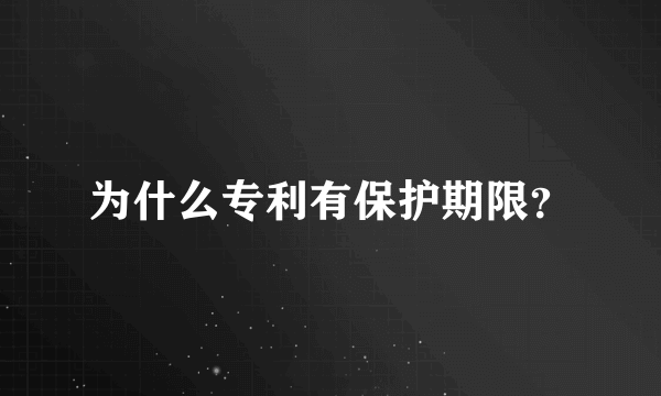 为什么专利有保护期限？