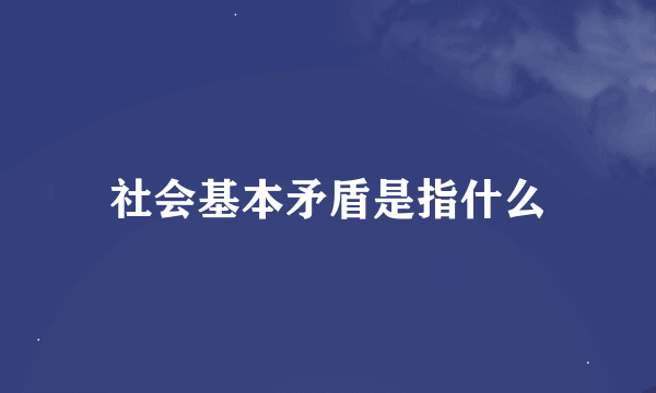 社会基本矛盾是指什么