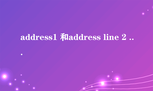 address1 和address line 2 有什么区别啊..到底应该怎么填