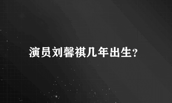 演员刘馨祺几年出生？