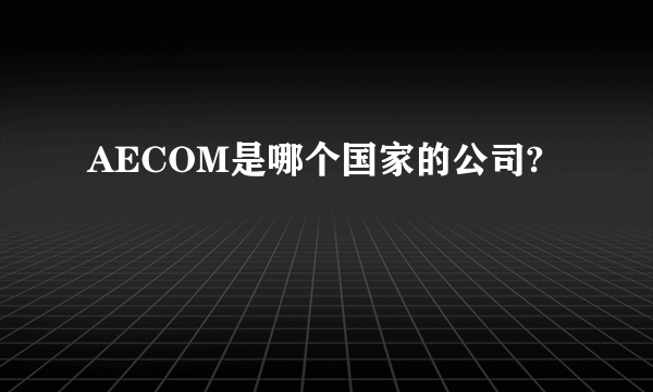 AECOM是哪个国家的公司?