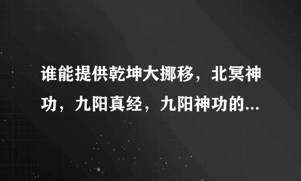 谁能提供乾坤大挪移，北冥神功，九阳真经，九阳神功的古文版心法口诀?