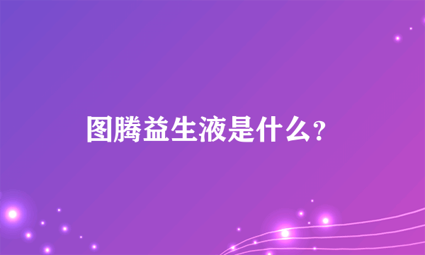 图腾益生液是什么？