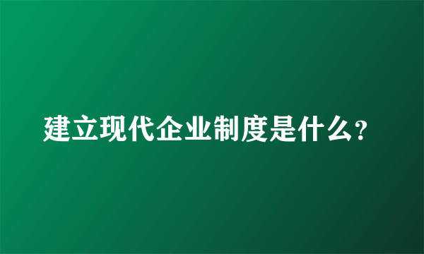 建立现代企业制度是什么？