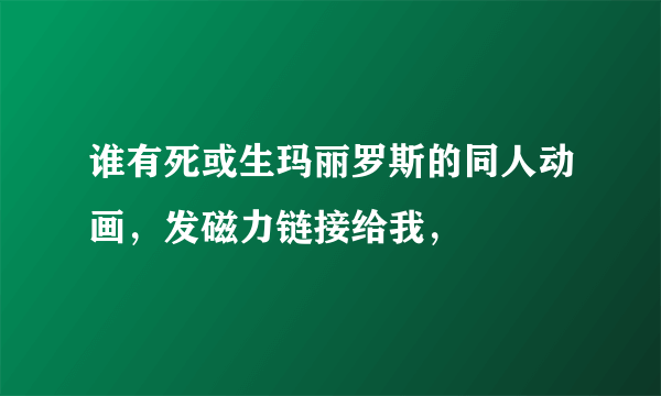 谁有死或生玛丽罗斯的同人动画，发磁力链接给我，