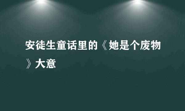 安徒生童话里的《她是个废物》大意