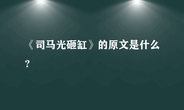 《司马光砸缸》的原文是什么？