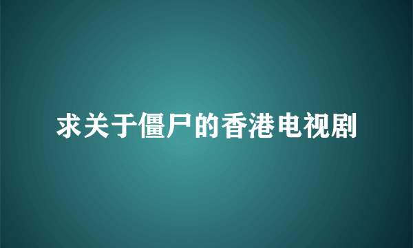 求关于僵尸的香港电视剧