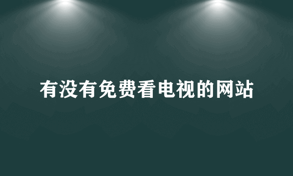 有没有免费看电视的网站