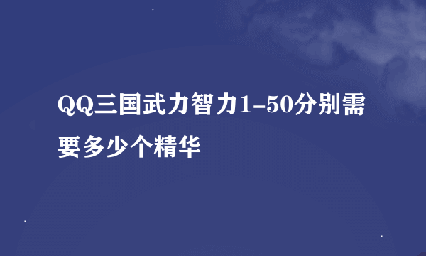 QQ三国武力智力1-50分别需要多少个精华