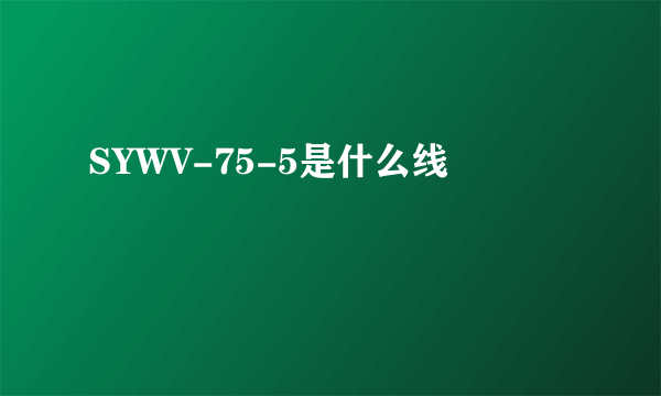 SYWV-75-5是什么线