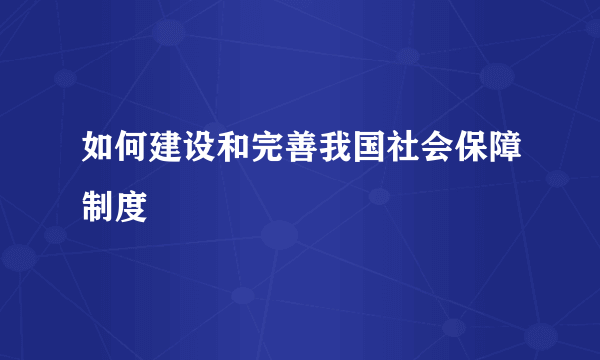 如何建设和完善我国社会保障制度