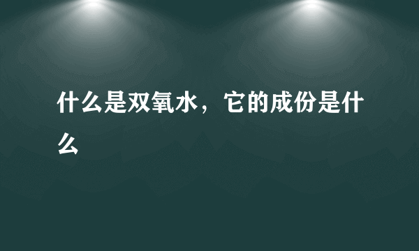 什么是双氧水，它的成份是什么