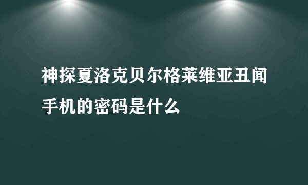 神探夏洛克贝尔格莱维亚丑闻手机的密码是什么