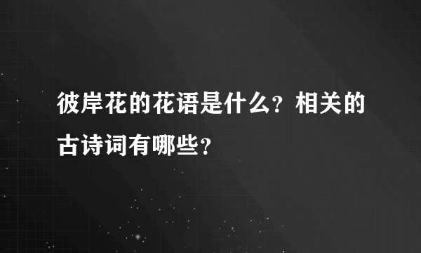 彼岸花的花语是什么？相关的古诗词有哪些？