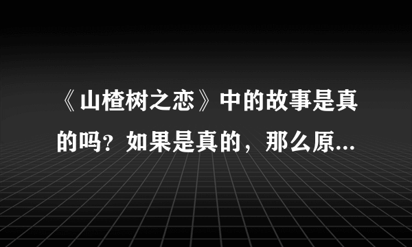 《山楂树之恋》中的故事是真的吗？如果是真的，那么原型们都还活着吗