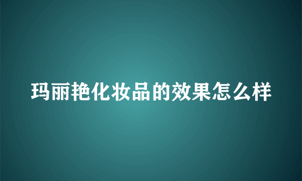 玛丽艳化妆品的效果怎么样