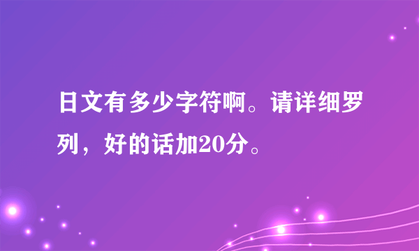 日文有多少字符啊。请详细罗列，好的话加20分。