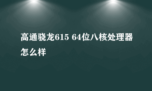 高通骁龙615 64位八核处理器怎么样